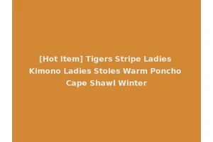 [Hot Item] Tigers Stripe Ladies Kimono Ladies Stoles Warm Poncho Cape Shawl Winter