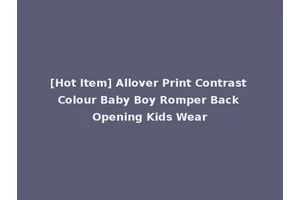 [Hot Item] Allover Print Contrast Colour Baby Boy Romper Back Opening Kids Wear