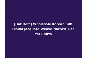 [Hot Item] Wholesale Korean Silk Casual Jacquard Weave Narrow Ties for Shirts