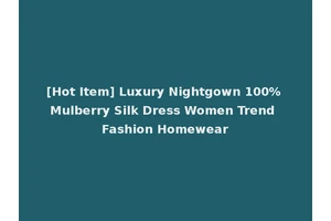 [Hot Item] Luxury Nightgown 100% Mulberry Silk Dress Women Trend Fashion Homewear