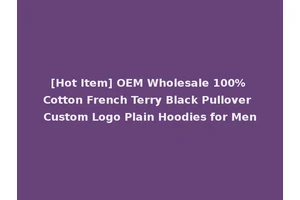 [Hot Item] OEM Wholesale 100% Cotton French Terry Black Pullover Custom Logo Plain Hoodies for Men
