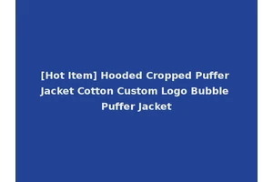 [Hot Item] Hooded Cropped Puffer Jacket Cotton Custom Logo Bubble Puffer Jacket