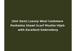 [Hot Item] Luxury Wool Cashmere Pashmina Shawl Scarf Muslim Hijab with Excellent Embroidery