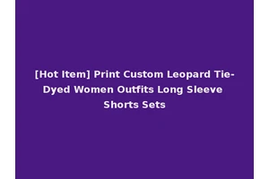 [Hot Item] Print Custom Leopard Tie-Dyed Women Outfits Long Sleeve Shorts Sets