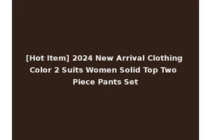 [Hot Item] 2024 New Arrival Clothing Color 2 Suits Women Solid Top Two Piece Pants Set