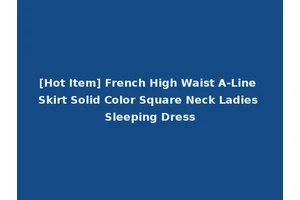 [Hot Item] French High Waist A-Line Skirt Solid Color Square Neck Ladies Sleeping Dress