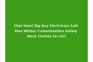 [Hot Item] Big Boy Electrician Suit Man Winter Customization Safety Work Clothes for Girl