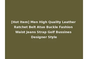 [Hot Item] Men High Quality Leather Ratchet Belt Atuo Buckle Fashion Waist Jeans Strap Golf Bussines Designer Style