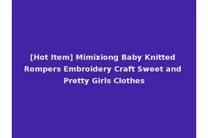 [Hot Item] Mimixiong Baby Knitted Rompers Embroidery Craft Sweet and Pretty Girls Clothes