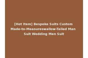 [Hot Item] Bespoke Suits Custom Made-to-Measureswallow-Tailed Man Suit Wedding Men Suit