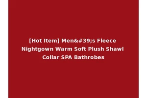 [Hot Item] Men's Fleece Nightgown Warm Soft Plush Shawl Collar SPA Bathrobes