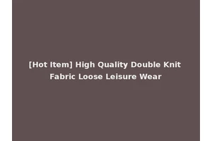 [Hot Item] High Quality Double Knit Fabric Loose Leisure Wear