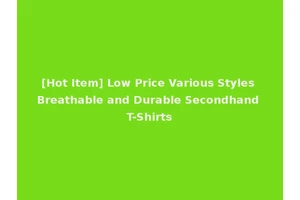 [Hot Item] Low Price Various Styles Breathable and Durable Secondhand T-Shirts