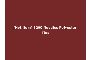 [Hot Item] 1200 Needles Polyester Ties
