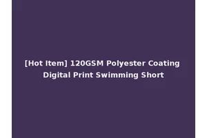 [Hot Item] 120GSM Polyester Coating Digital Print Swimming Short