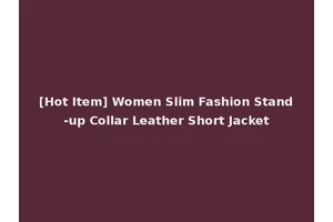 [Hot Item] Women Slim Fashion Stand-up Collar Leather Short Jacket