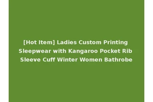 [Hot Item] Ladies Custom Printing Sleepwear with Kangaroo Pocket Rib Sleeve Cuff Winter Women Bathrobe