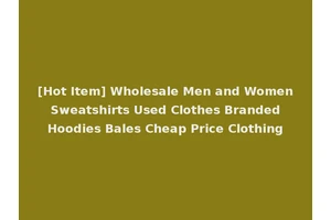 [Hot Item] Wholesale Men and Women Sweatshirts Used Clothes Branded Hoodies Bales Cheap Price Clothing