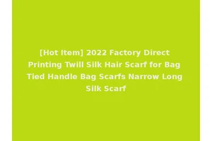 [Hot Item] 2022 Factory Direct Printing Twill Silk Hair Scarf for Bag Tied Handle Bag Scarfs Narrow Long Silk Scarf