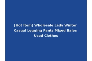 [Hot Item] Wholesale Lady Winter Casual Legging Pants Mixed Bales Used Clothes