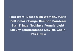 [Hot Item] Dress with Women's Belt Color Change Bamboo Bandeau Star Fringe Necklace Female Light Luxury Temperament Clavicle Chain 2022 New