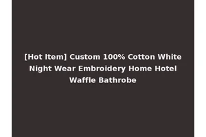 [Hot Item] Custom 100% Cotton White Night Wear Embroidery Home Hotel Waffle Bathrobe