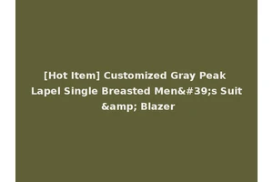 [Hot Item] Customized Gray Peak Lapel Single Breasted Men's Suit &amp; Blazer
