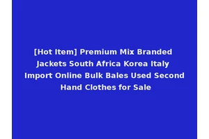 [Hot Item] Premium Mix Branded Jackets South Africa Korea Italy Import Online Bulk Bales Used Second Hand Clothes for Sale