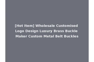 [Hot Item] Wholesale Customised Logo Design Luxury Brass Buckle Maker Custom Metal Belt Buckles