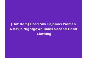 [Hot Item] Used Silk Pajamas Women's Nightgown Bales Second Hand Clothing