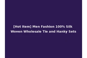 [Hot Item] Men Fashion 100% Silk Woven Wholesale Tie and Hanky Sets