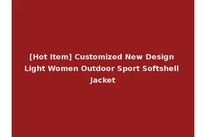 [Hot Item] Customized New Design Light Women Outdoor Sport Softshell Jacket