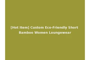[Hot Item] Custom Eco-Friendly Short Bamboo Women Loungewear