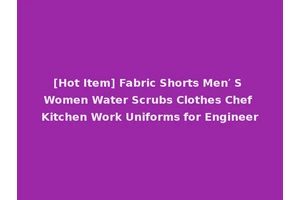 [Hot Item] Fabric Shorts Men′ S Women Water Scrubs Clothes Chef Kitchen Work Uniforms for Engineer