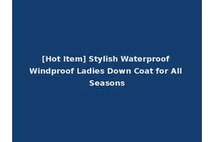 [Hot Item] Stylish Waterproof Windproof Ladies Down Coat for All Seasons