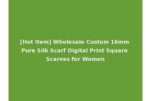 [Hot Item] Wholesale Custom 16mm Pure Silk Scarf Digital Print Square Scarves for Women