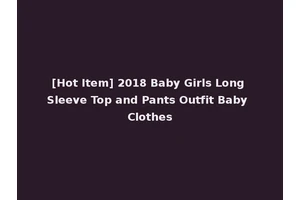 [Hot Item] 2018 Baby Girls Long Sleeve Top and Pants Outfit Baby Clothes