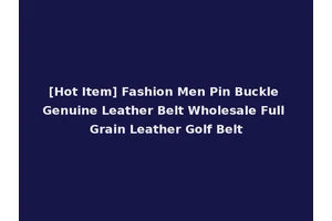 [Hot Item] Fashion Men Pin Buckle Genuine Leather Belt Wholesale Full Grain Leather Golf Belt