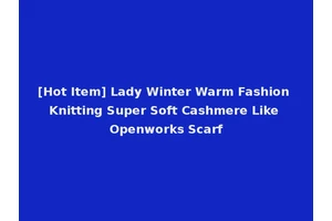 [Hot Item] Lady Winter Warm Fashion Knitting Super Soft Cashmere Like Openworks Scarf