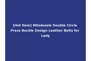 [Hot Item] Wholesale Double Circle Press Buckle Design Leather Belts for Lady