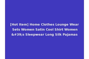 [Hot Item] Home Clothes Lounge Wear Sets Women Satin Cool Shirt Women's Sleepwear Long Silk Pajamas