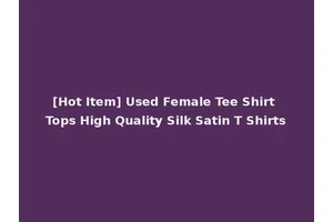 [Hot Item] Used Female Tee Shirt Tops High Quality Silk Satin T Shirts
