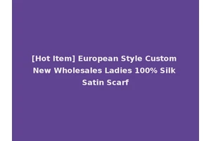 [Hot Item] European Style Custom New Wholesales Ladies 100% Silk Satin Scarf