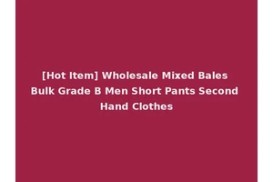 [Hot Item] Wholesale Mixed Bales Bulk Grade B Men Short Pants Second Hand Clothes