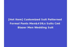 [Hot Item] Customized Suit Patterned Formal Pants Men's Suits Cmt Blazer Men Wedding Suit