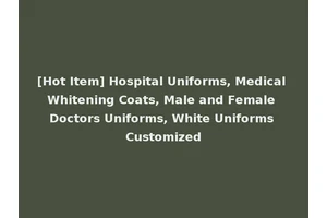 [Hot Item] Hospital Uniforms, Medical Whitening Coats, Male and Female Doctors Uniforms, White Uniforms Customized