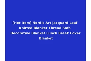 [Hot Item] Nordic Art Jacquard Leaf Knitted Blanket Thread Sofa Decorative Blanket Lunch Break Cover Blanket