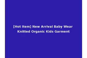 [Hot Item] New Arrival Baby Wear Knitted Organic Kids Garment