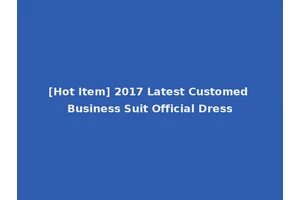 [Hot Item] 2017 Latest Customed Business Suit Official Dress
