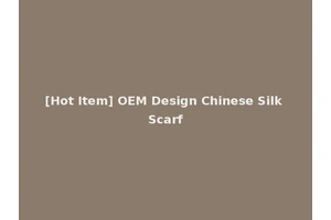 [Hot Item] OEM Design Chinese Silk Scarf